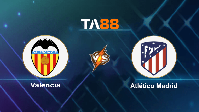 TA88 Soi kèo nhận định Valencia vs Atlético Madrid, 03h00 ngày 30/08/2022