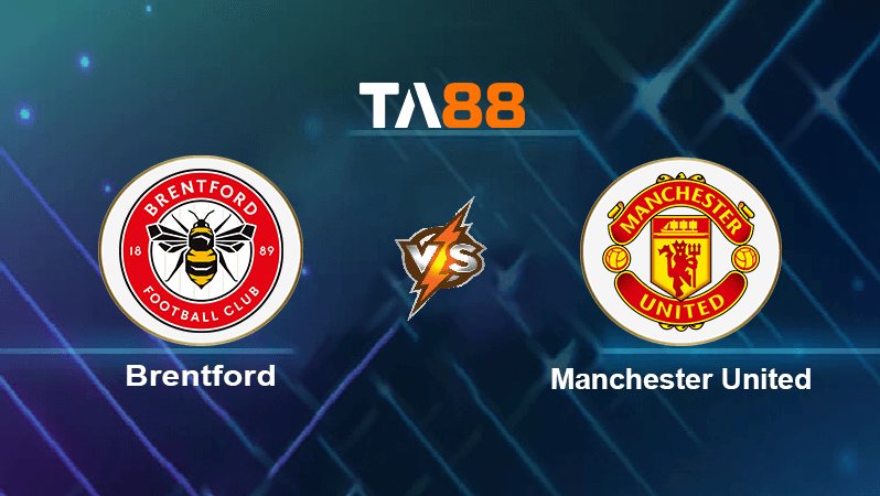 TA88 Soi kèo nhận định Brentford vs Manchester United, 23h30 ngày 13/08/2022